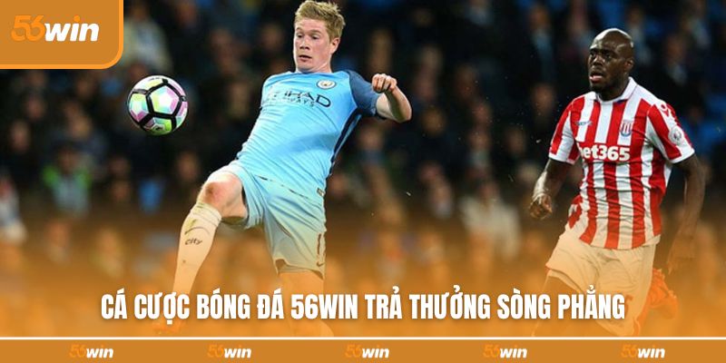 Cá cược bóng đá 56WIN trả thưởng sòng phẳng