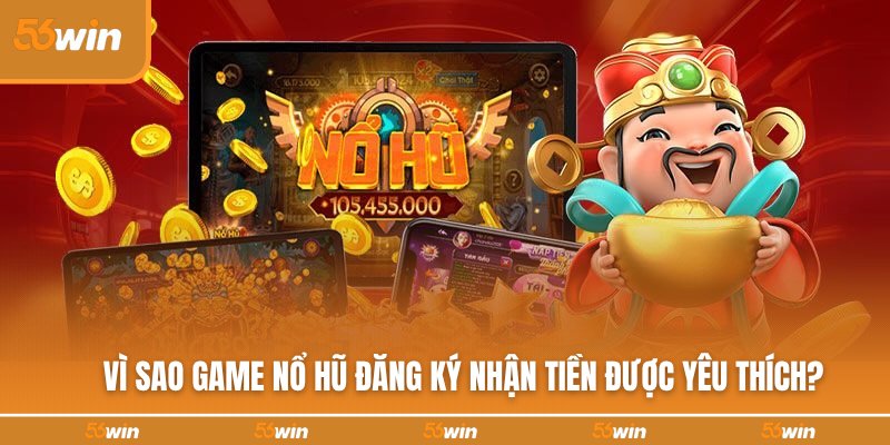 Sức hút của thể loại  game nổ hũ đăng ký nhận tiền