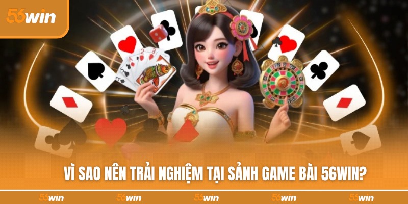 Sức hút đến từ sảnh game bài đổi thưởng 56WIN